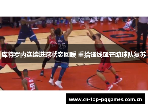库特罗内连续进球状态回暖 重拾锋线锋芒助球队复苏